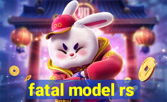 fatal model rs